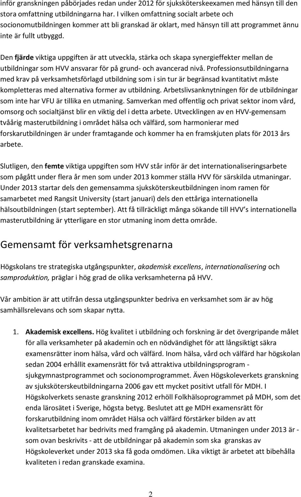 Den fjärde viktiga uppgiften är att utveckla, stärka och skapa synergieffekter mellan de utbildningar som HVV ansvarar för på grund- och avancerad nivå.