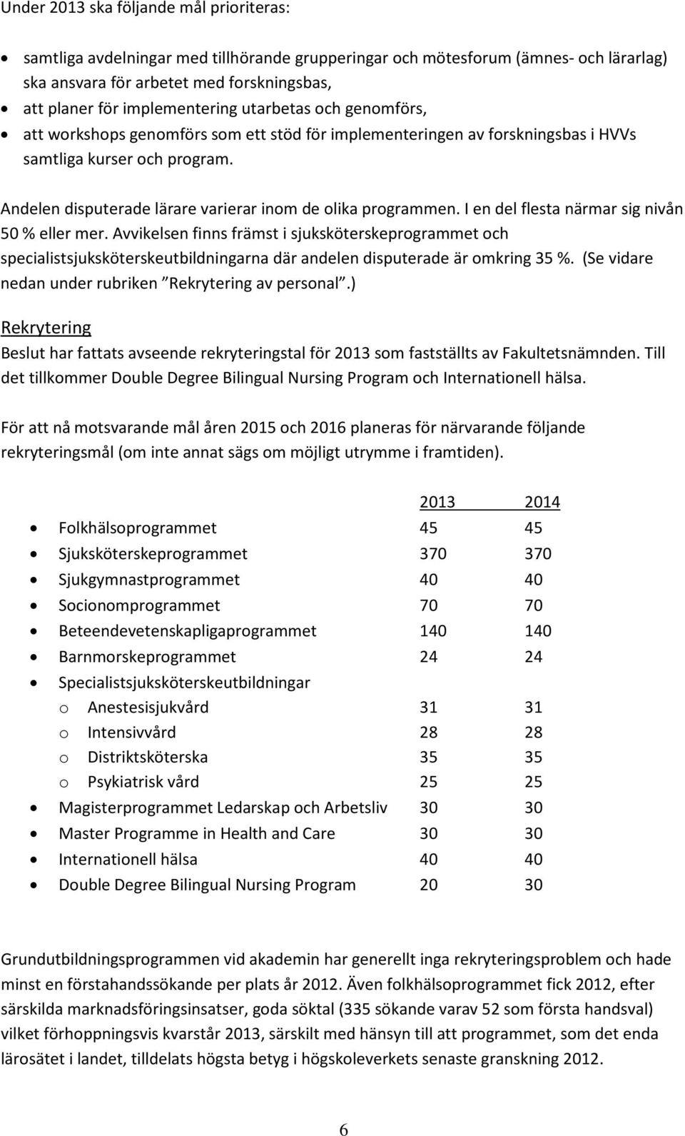 Andelen disputerade lärare varierar inom de olika programmen. I en del flesta närmar sig nivån 50 % eller mer.