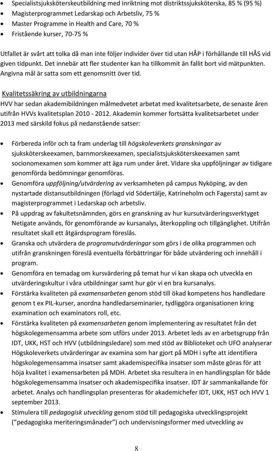 Det innebär att fler studenter kan ha tillkommit än fallit bort vid mätpunkten. Angivna mål är satta som ett genomsnitt över tid.