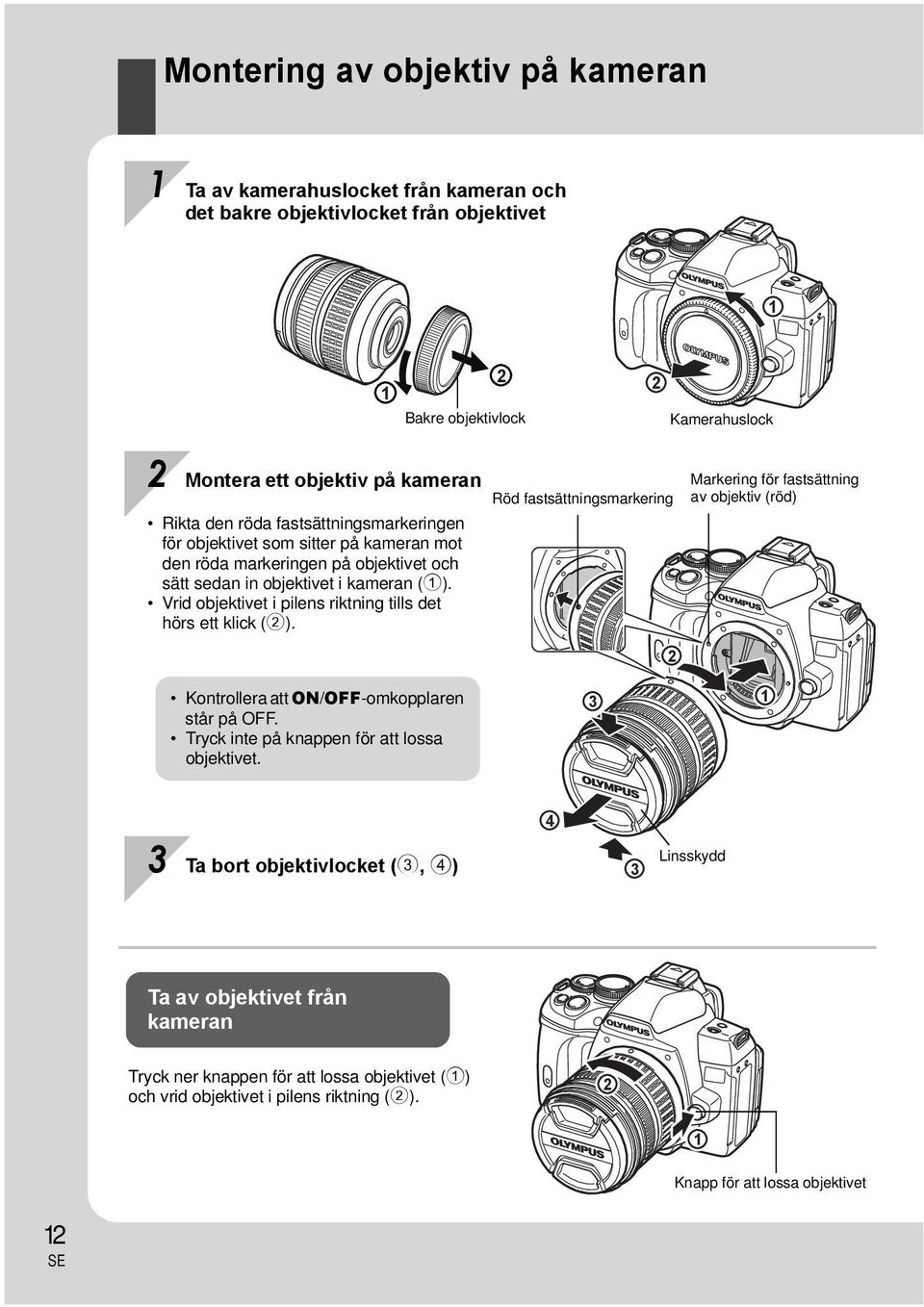 Vrid objektivet i pilens riktning tills det hörs ett klick (2). Röd fastsättningsmarkering 2 Markering för fastsättning av objektiv (röd) Kontrollera att ON/OFF-omkopplaren står på OFF.