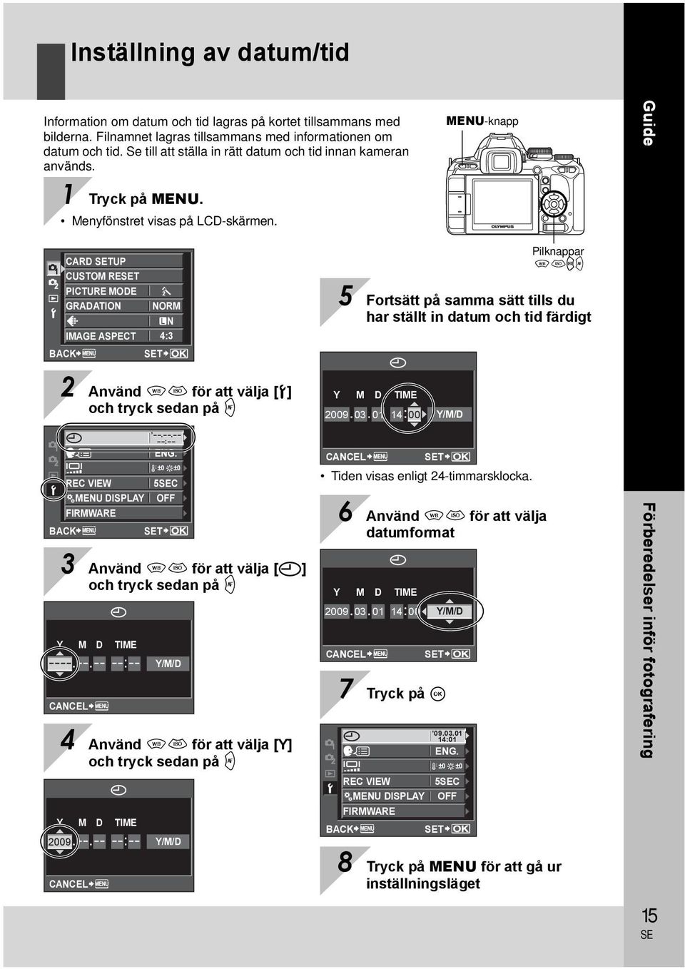 CARD TUP CUSTOM RET PICTURE MODE GRADATION NORM N IMAGE ASPECT 4:3 BACK T Pilknappar fghi 5 Fortsätt på samma sätt tills du har ställt in datum och tid färdigt 2 Använd fg för att välja [d] och tryck