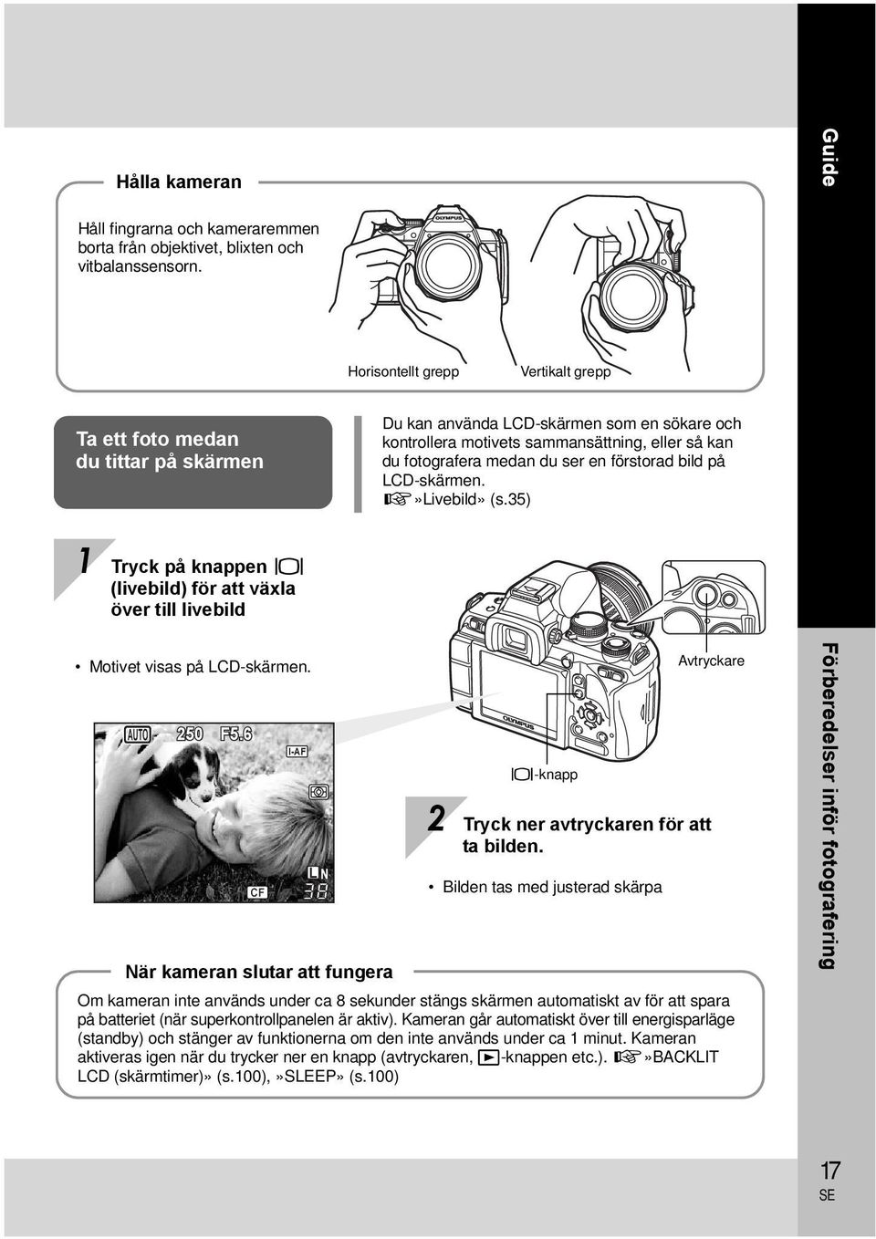 förstorad bild på LCD-skärmen. g»livebild» (s.35) 1 Tryck på knappen u (livebild) för att växla över till livebild Motivet visas på LCD-skärmen. P 250 F5.