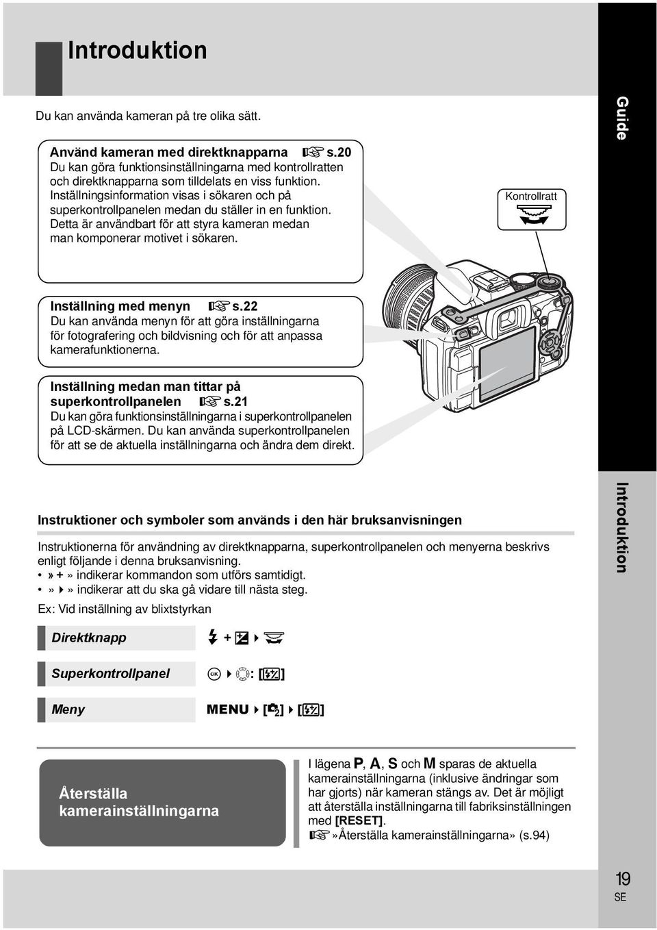 Inställningsinformation visas i sökaren och på superkontrollpanelen medan du ställer in en funktion. Detta är användbart för att styra kameran medan man komponerar motivet i sökaren.