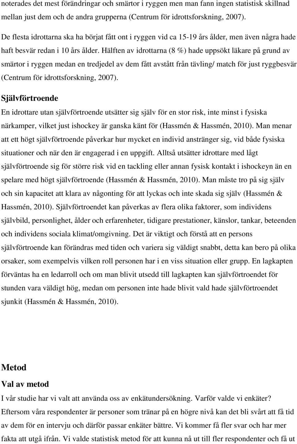 Hälften av idrottarna (8 %) hade uppsökt läkare på grund av smärtor i ryggen medan en tredjedel av dem fått avstått från tävling/ match för just ryggbesvär (Centrum för idrottsforskning, 2007).