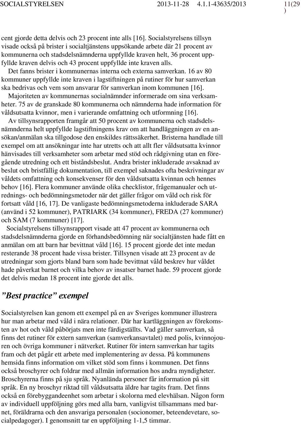 43 procent uppfyllde inte kraven alls. Det fanns brister i kommunernas interna och externa samverkan.