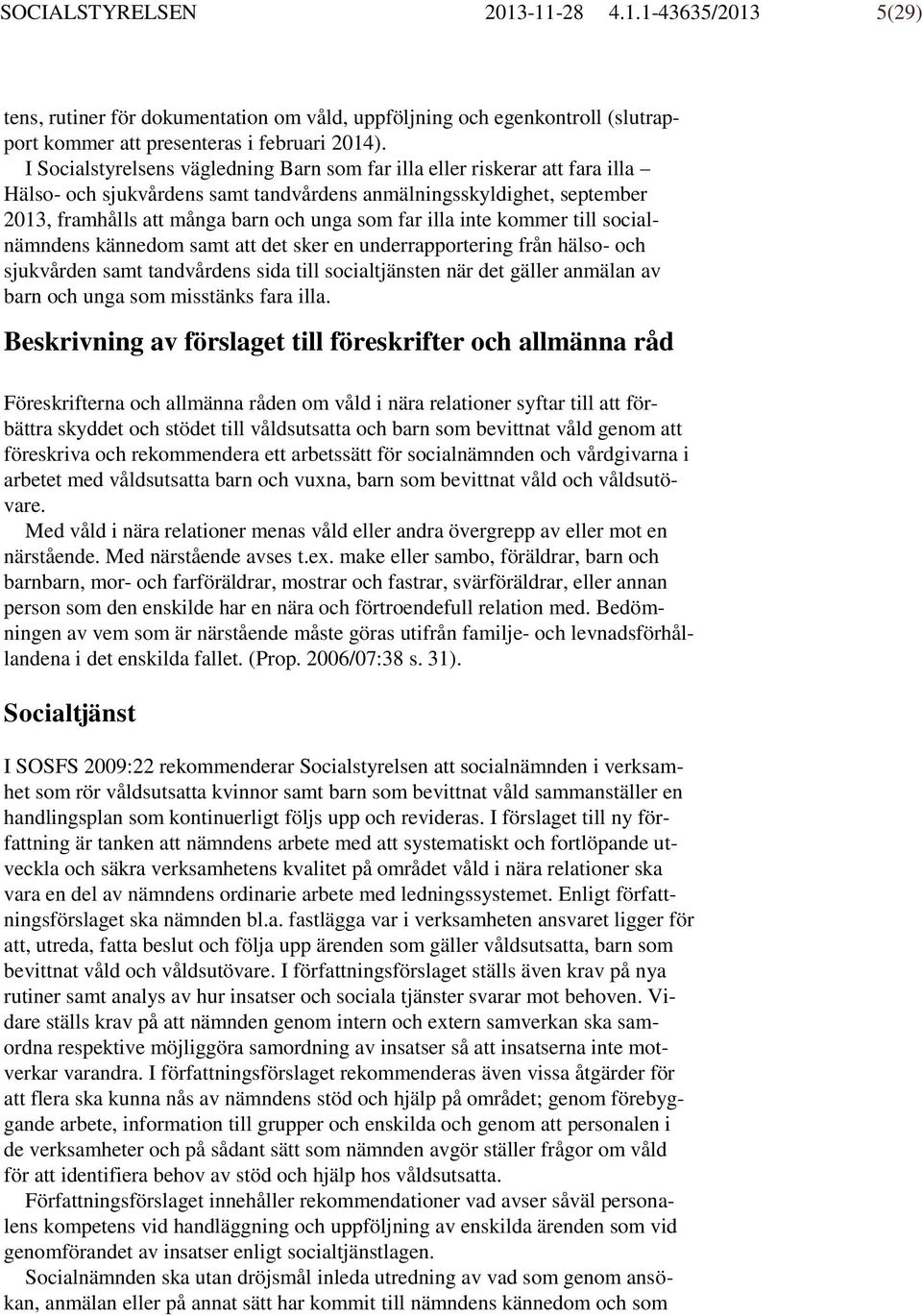 illa inte kommer till socialnämndens kännedom samt att det sker en underrapportering från hälso- och sjukvården samt tandvårdens sida till socialtjänsten när det gäller anmälan av barn och unga som