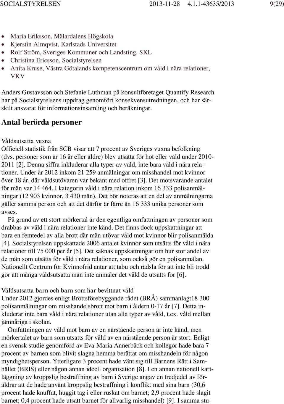 Kruse, Västra Götalands kompetenscentrum om våld i nära relationer, VKV Anders Gustavsson och Stefanie Luthman på konsultföretaget Quantify Research har på Socialstyrelsens uppdrag genomfört