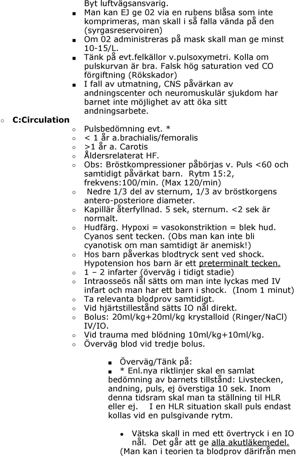 Falsk hög saturation ved CO förgiftning (Rökskador) I fall av utmatning, CNS påvärkan av andningscenter och neuromuskulär sjukdom har barnet inte möjlighet av att öka sitt andningsarbete.