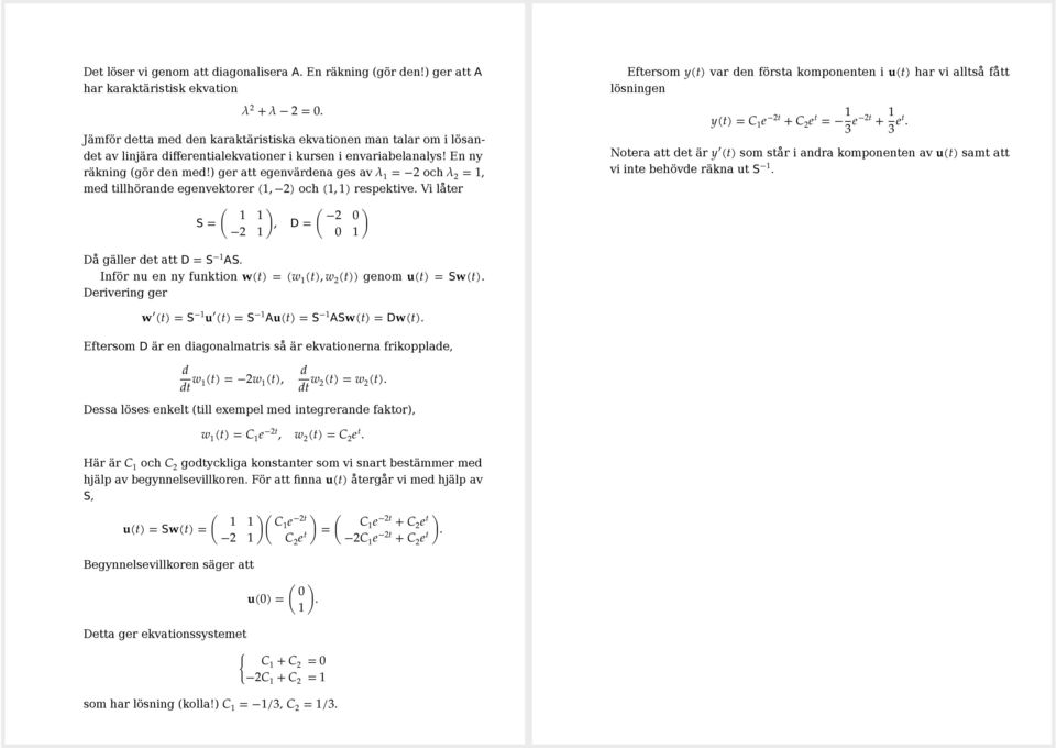 ) ger att egenvärdena ges av λ = 2 och λ 2 =, med tillhörande egenvektorer (, 2) och (, ) respektive.