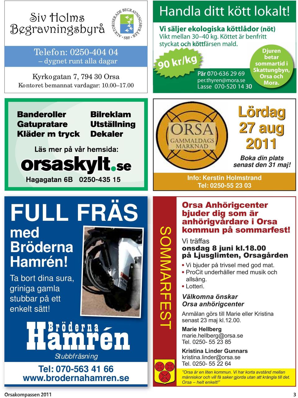 Info: Kerstin Holmstrand Tel: 0250-55 23 03 Lördag 27 aug 2011 Boka din plats senast den 31 maj! FULL FRÄS med Bröderna Hamrén! Ta bort dina sura, griniga gamla stubbar på ett enkelt sätt!