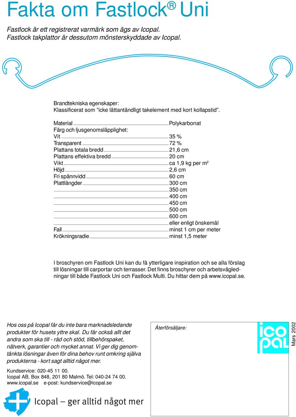 Material Polykarbonat Färg och ljusgenomsläpplighet: Vit 35 % Transparent 72 % Plattans totala bredd 21,6 cm Plattans effektiva bredd 20 cm Vikt ca 1,9 kg per m 2 Höjd 2,6 cm Fri spännvidd