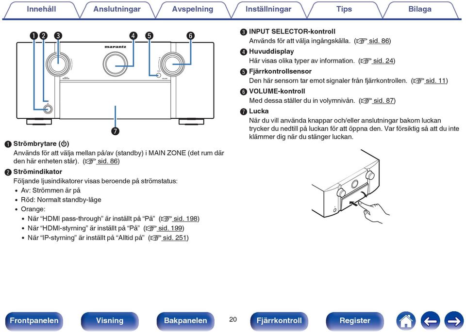 198) 0 När HDMI-styrning är inställt på På (v sid. 199) 0 När IP-styrning är inställt på Alltid på (v sid. 251) r t y C INPUT SELECTOR-kontroll Används för att välja ingångskälla. (v sid. 86) D Huvuddisplay Här visas olika typer av information.