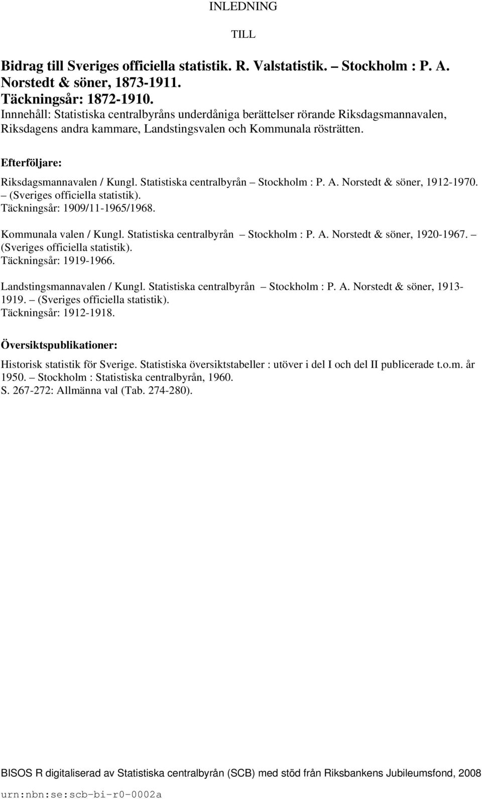 Statistiska centralbyrån Stockholm : P. A. Norstedt & söner, 1912-1970. (Sveriges officiella statistik). Täckningsår: 1909/11-1965/1968. Kommunala valen / Kungl.