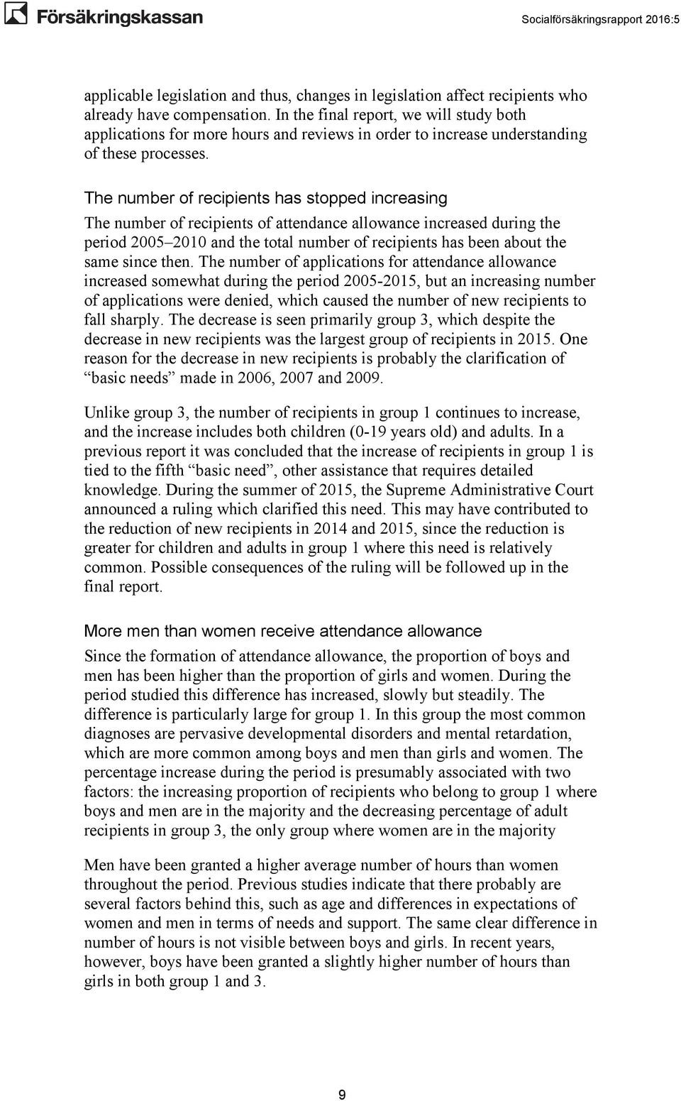 The number of recipients has stopped increasing The number of recipients of attendance allowance increased during the period 2005 2010 and the total number of recipients has been about the same since