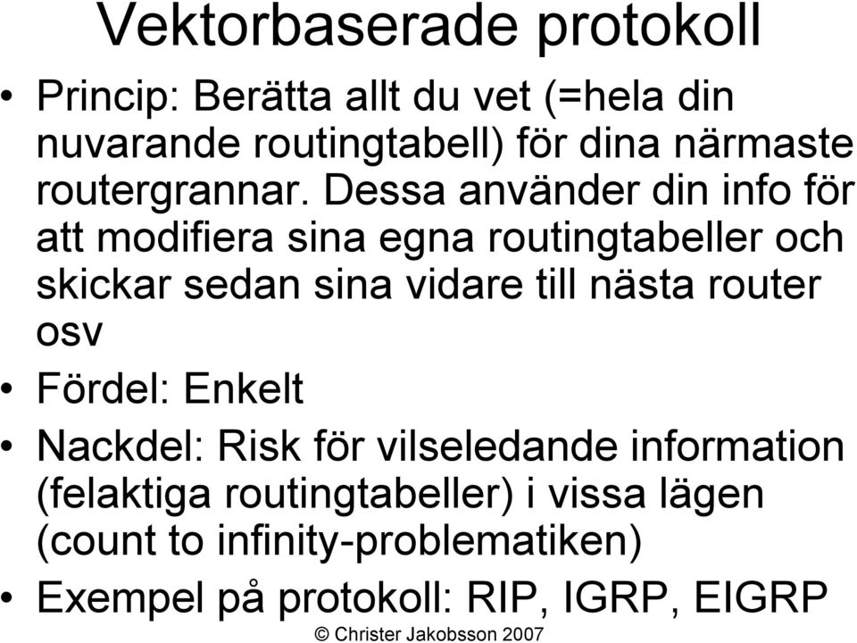 Dessa använder din info för att modifiera sina egna routingtabeller och skickar sedan sina vidare till