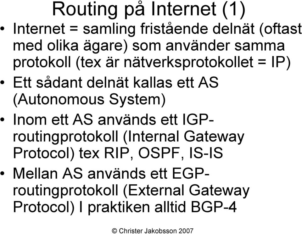 (Autonomous System) Inom ett AS används ett IGProutingprotokoll (Internal Gateway Protocol) tex