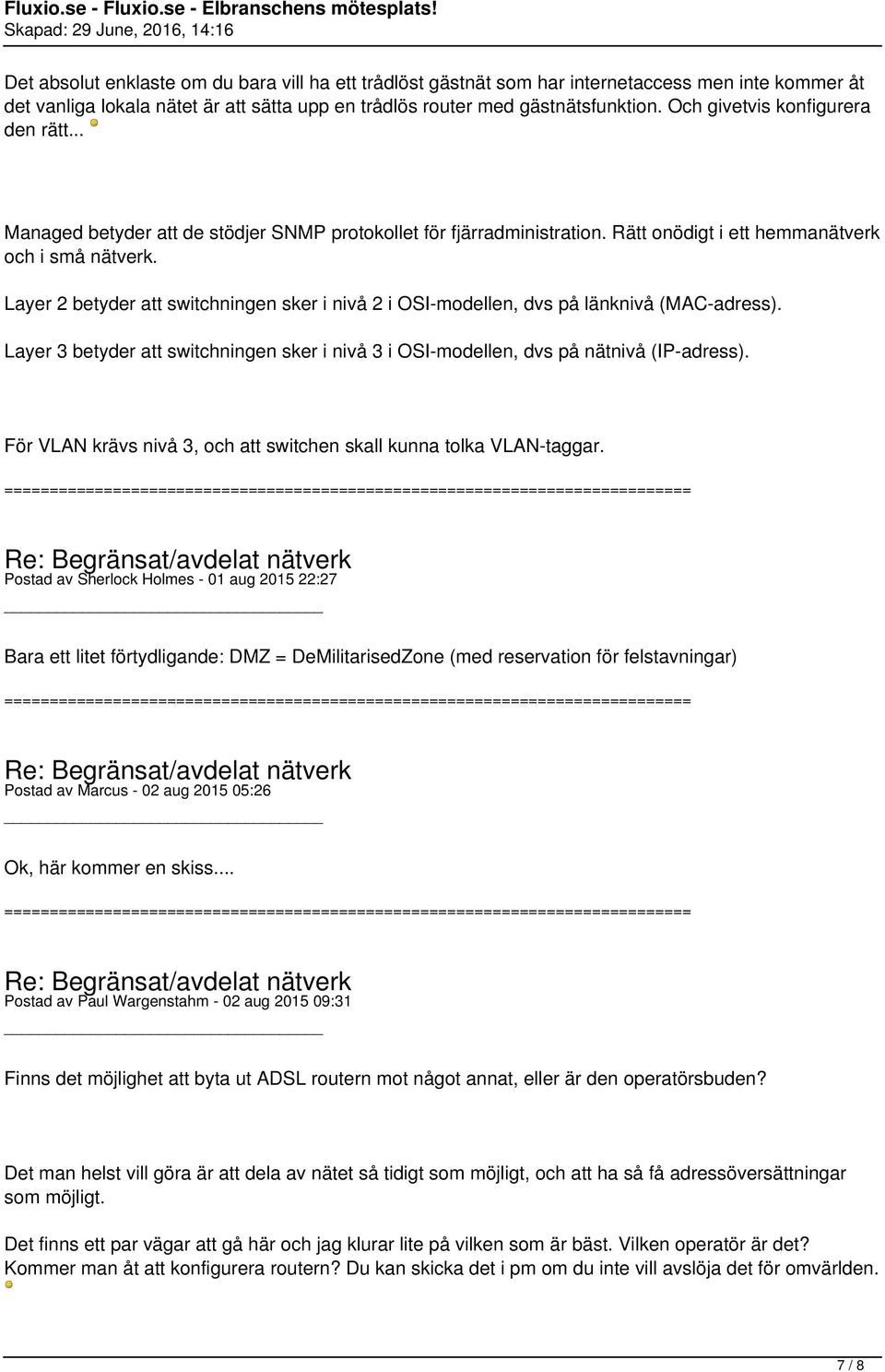Layer 2 betyder att switchningen sker i nivå 2 i OSI-modellen, dvs på länknivå (MAC-adress). Layer 3 betyder att switchningen sker i nivå 3 i OSI-modellen, dvs på nätnivå (IP-adress).