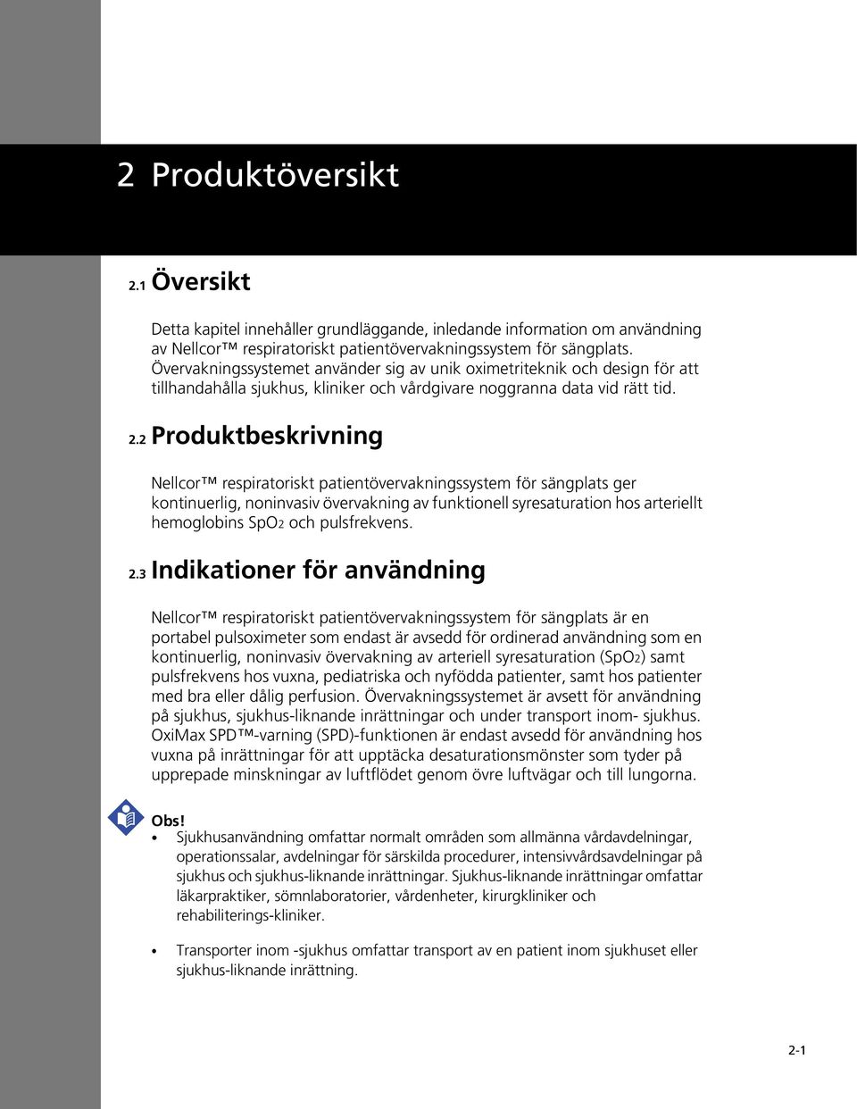 2 Produktbeskrivning Nellcor respiratoriskt patientövervakningssystem för sängplats ger kontinuerlig, noninvasiv övervakning av funktionell syresaturation hos arteriellt hemoglobins SpO2 och