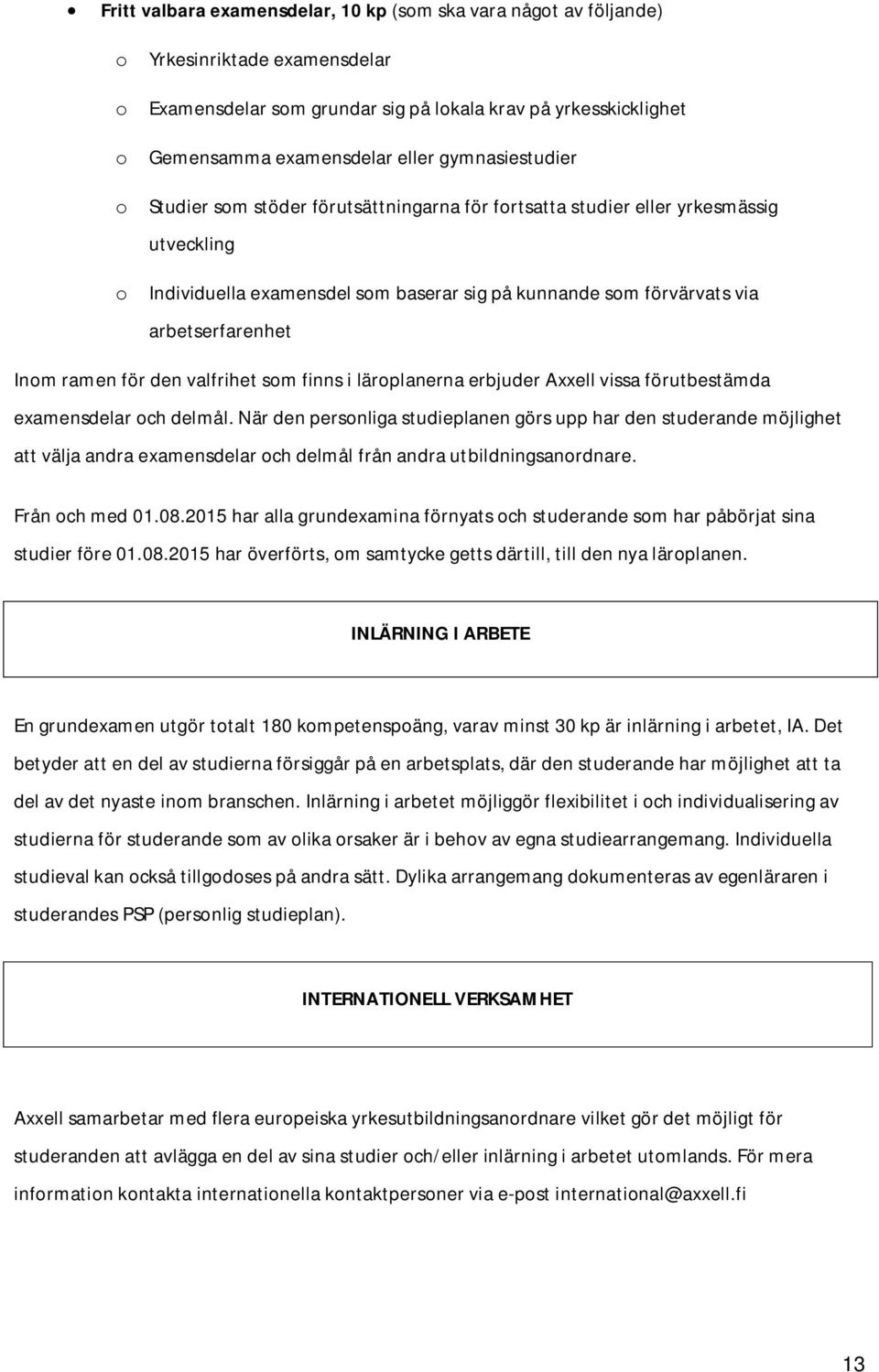 Inom ramen för den valfrihet som finns i läroplanerna erbjuder Axxell vissa förutbestämda examensdelar och delmål.