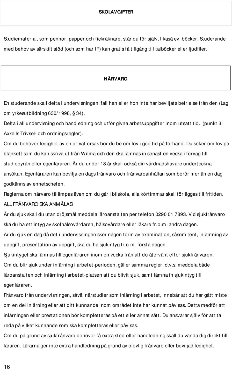 NÄRVARO En studerande skall delta i undervisningen ifall han eller hon inte har beviljats befrielse från den (Lag om yrkesutbildning 630/1998, 34).