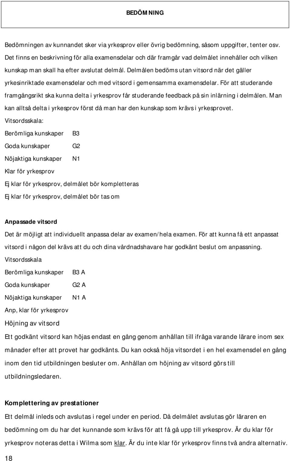 Delmålen bedöms utan vitsord när det gäller yrkesinriktade examensdelar och med vitsord i gemensamma examensdelar.