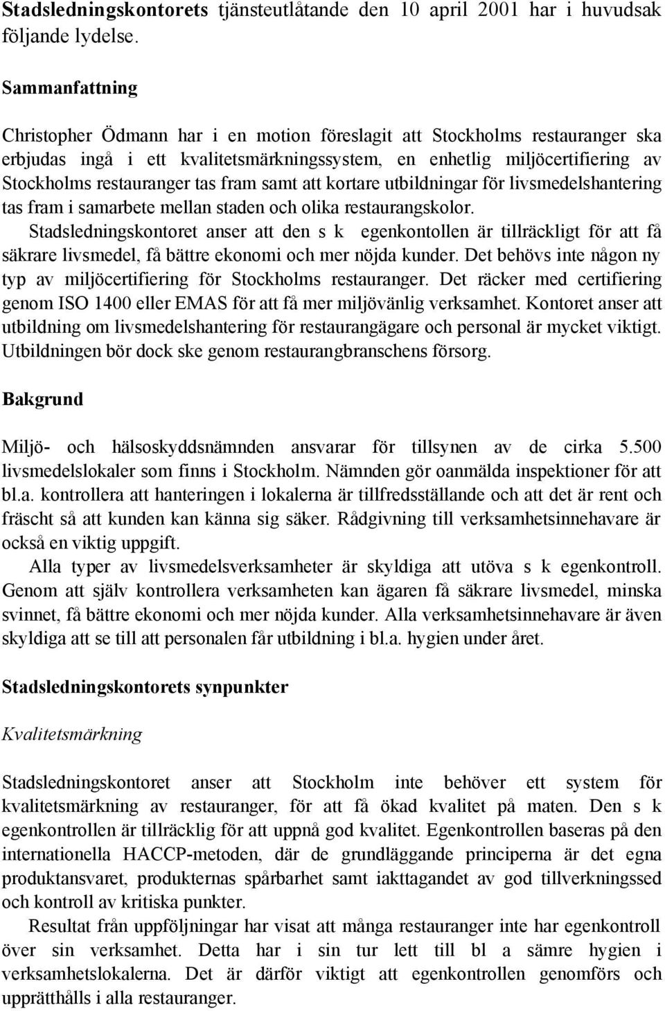 fram samt att kortare utbildningar för livsmedelshantering tas fram i samarbete mellan staden och olika restaurangskolor.