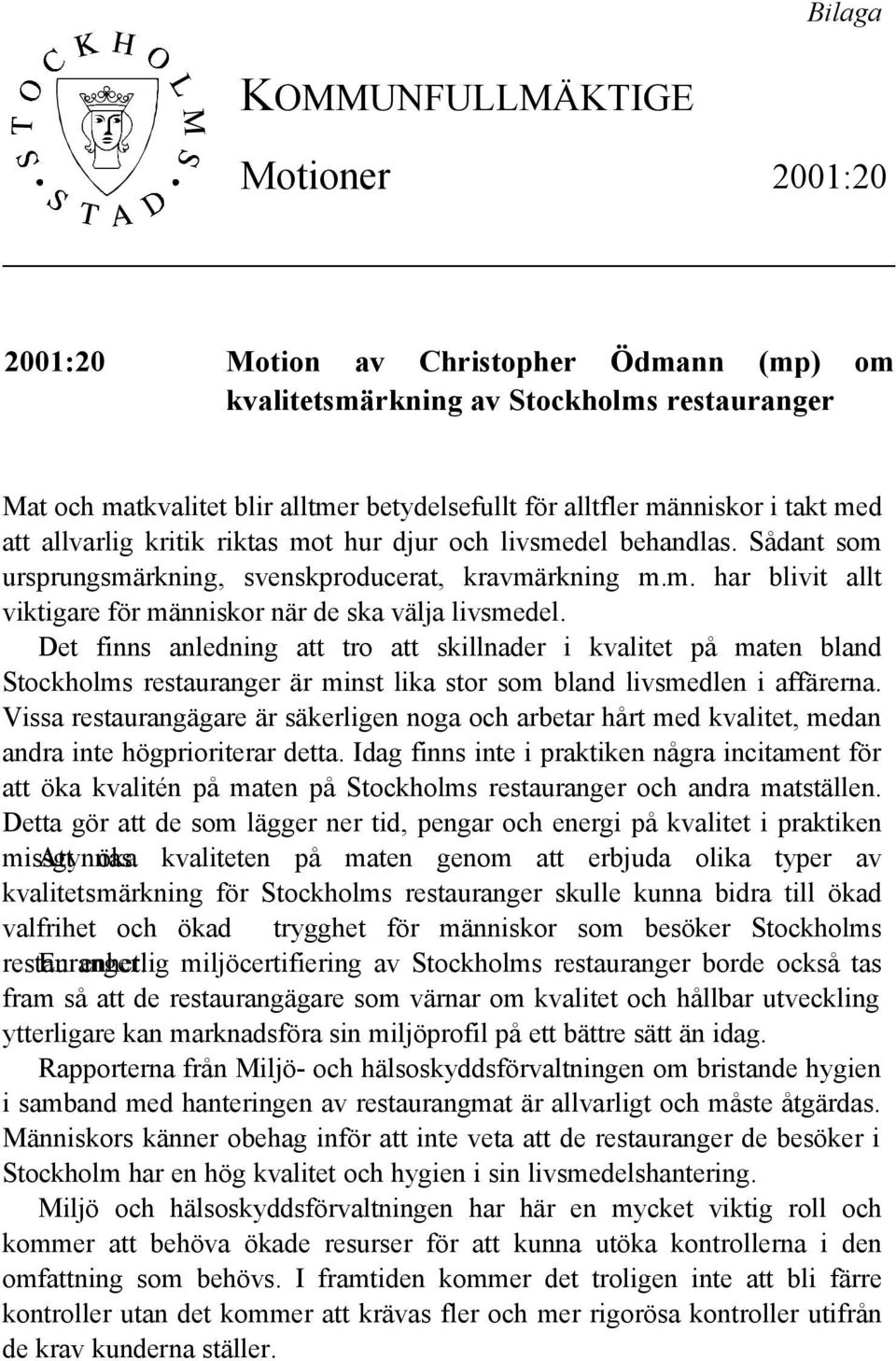 Det finns anledning att tro att skillnader i kvalitet på maten bland Stockholms restauranger är minst lika stor som bland livsmedlen i affärerna.