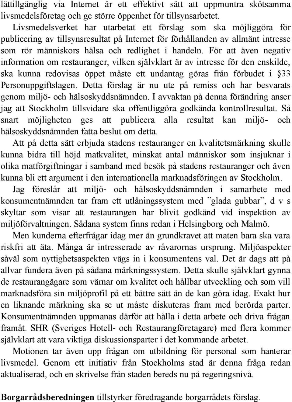 För att även negativ information om restauranger, vilken självklart är av intresse för den enskilde, ska kunna redovisas öppet måste ett undantag göras från förbudet i 33 Personuppgiftslagen.