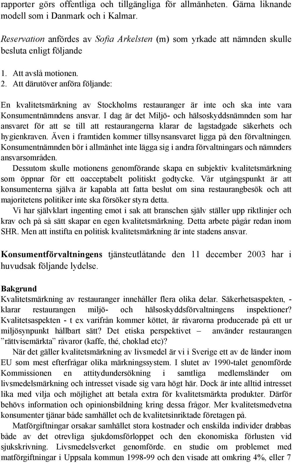 Att därutöver anföra följande: En kvalitetsmärkning av Stockholms restauranger är inte och ska inte vara Konsumentnämndens ansvar.