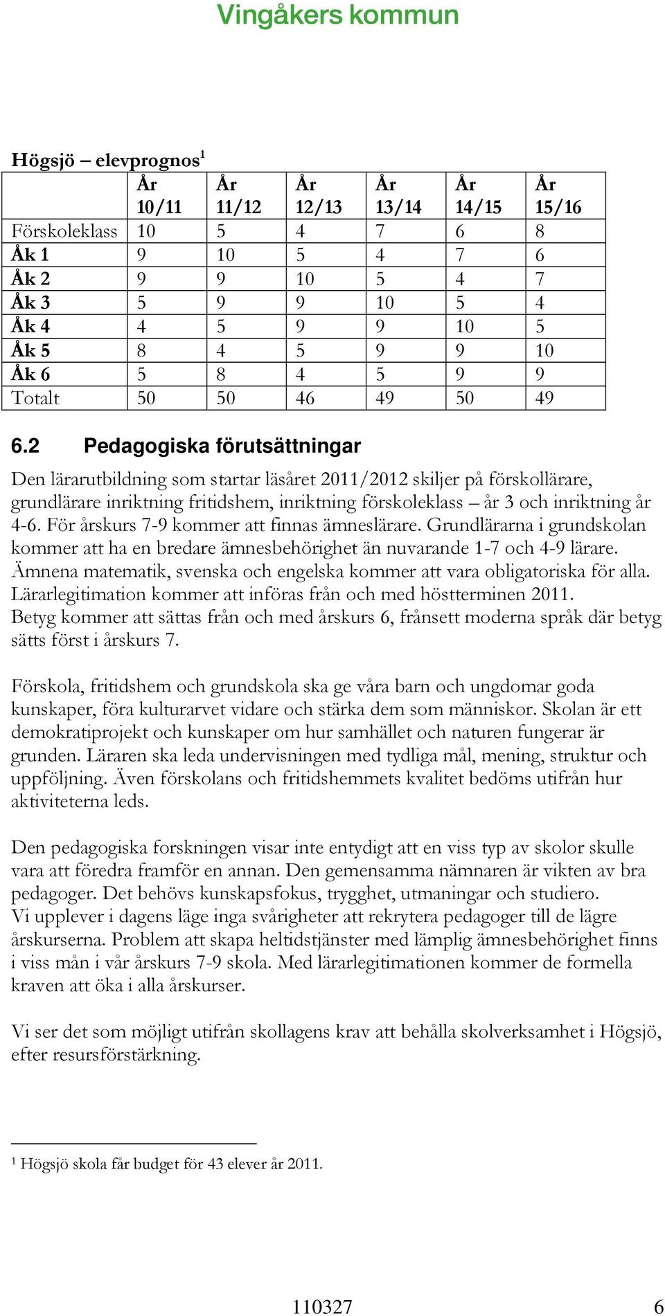 2 Pedagogiska förutsättningar Den lärarutbildning som startar läsåret 2011/2012 skiljer på förskollärare, grundlärare inriktning fritidshem, inriktning förskoleklass år 3 och inriktning år 4-6.