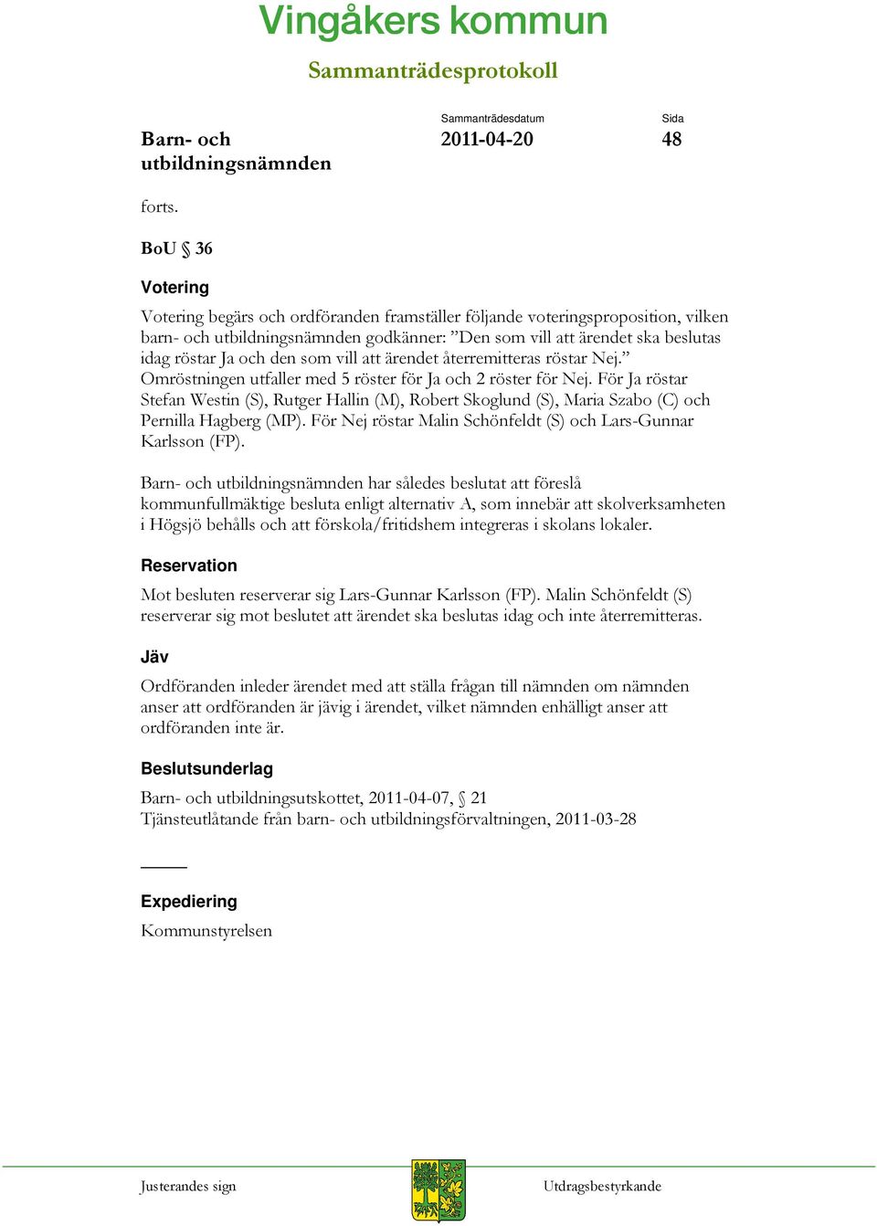 som vill att ärendet återremitteras röstar Nej. Omröstningen utfaller med 5 röster för Ja och 2 röster för Nej.