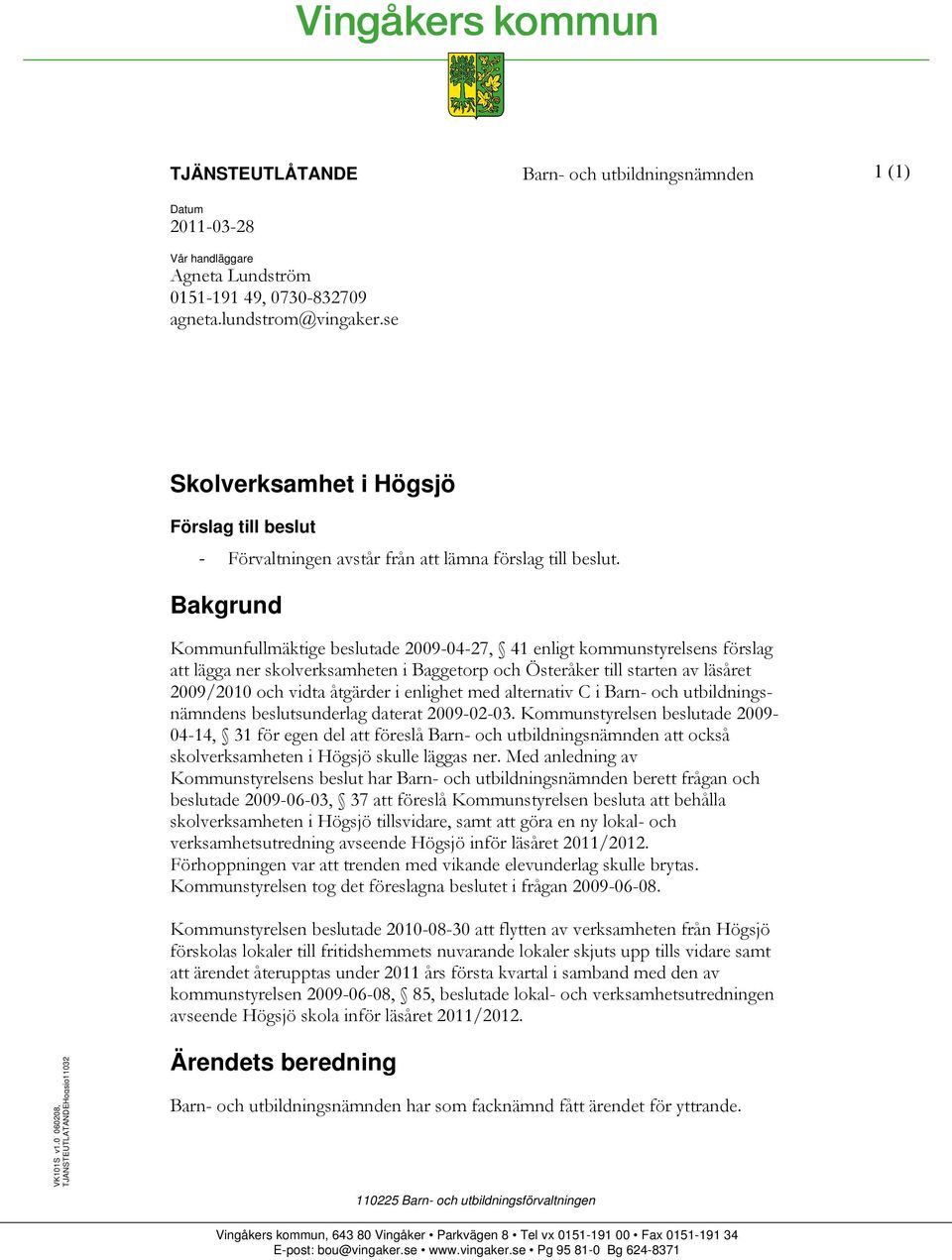 Bakgrund Kommunfullmäktige beslutade 2009-04-27, 41 enligt kommunstyrelsens förslag att lägga ner skolverksamheten i Baggetorp och Österåker till starten av läsåret 2009/2010 och vidta åtgärder i