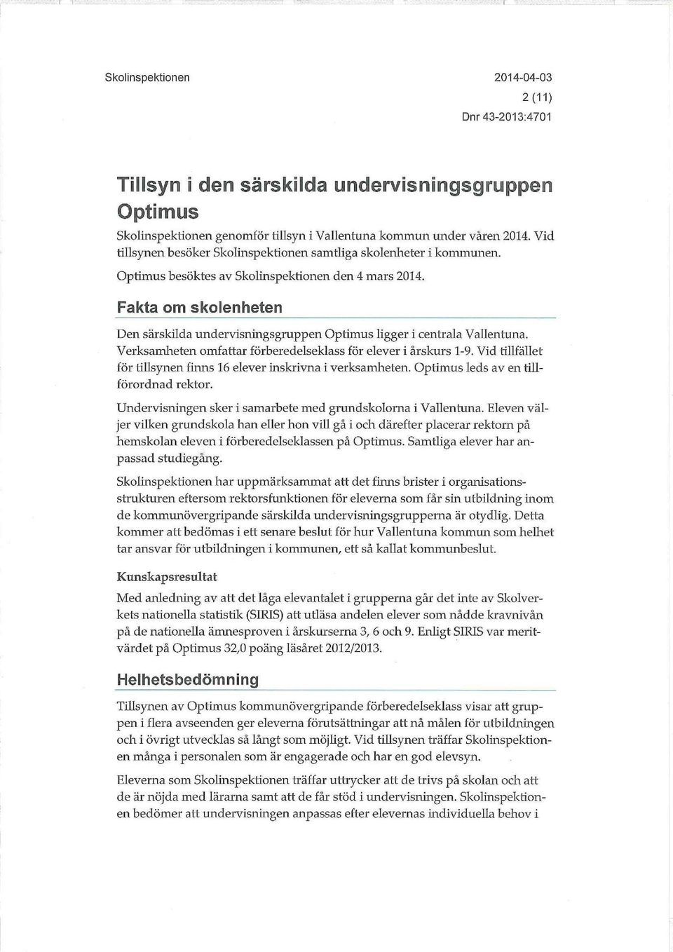 Fakta om skolenheten Den särskilda undervisningsgruppen Optimus ligger i centrala Vallentuna. Verksamheten omfattar förberedelseklass för elever i årskurs 1-9.