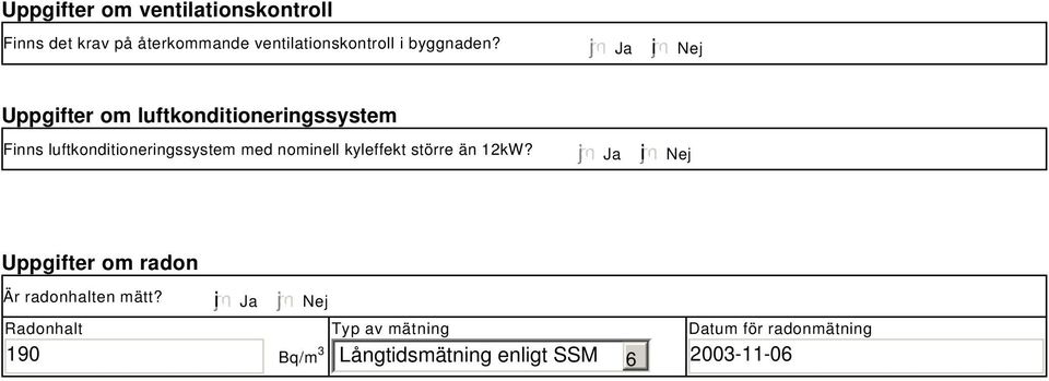 Ja i Nej Uppgifter om luftkonditioneringssystem Finns luftkonditioneringssystem med nominell