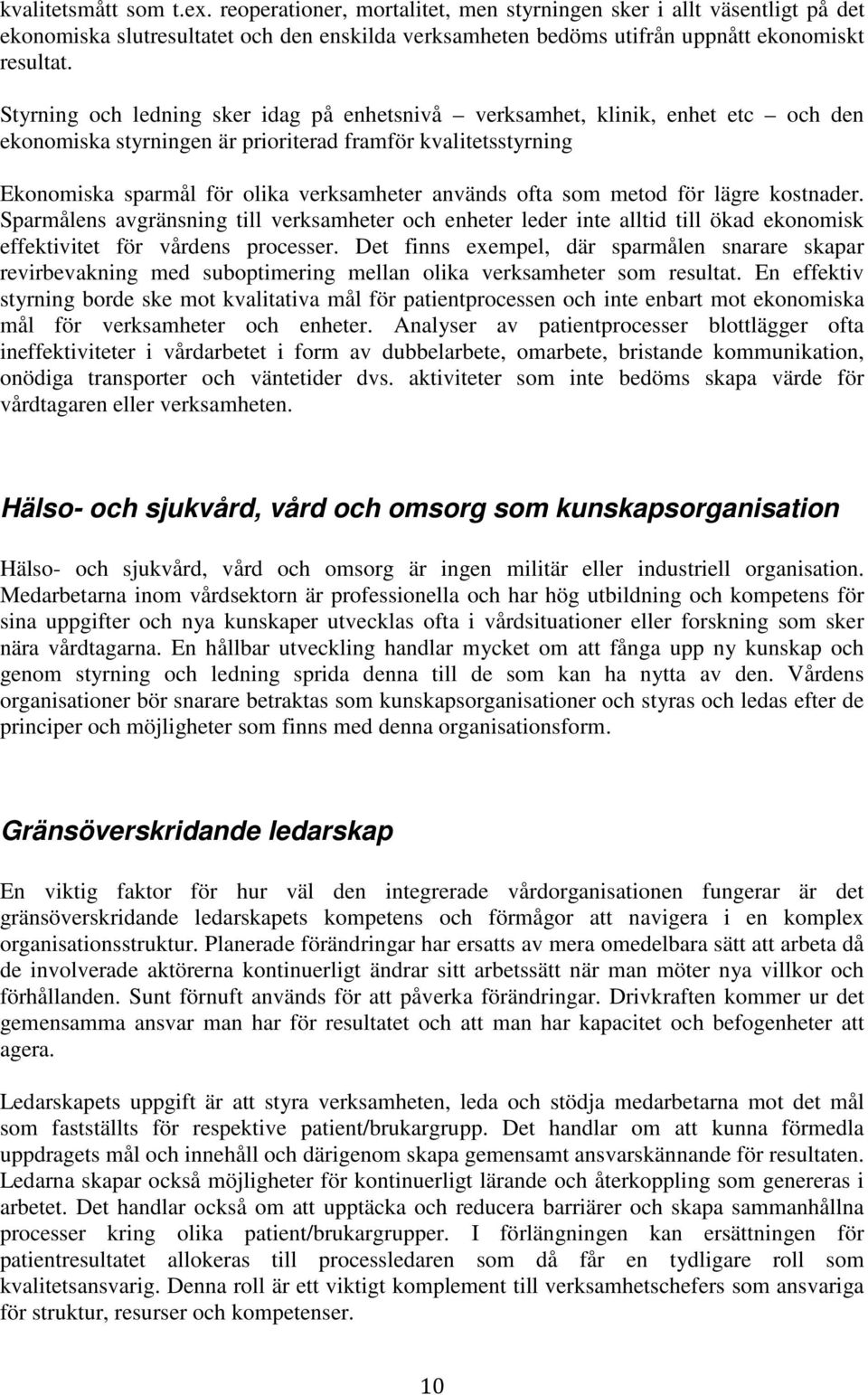 ofta som metod för lägre kostnader. Sparmålens avgränsning till verksamheter och enheter leder inte alltid till ökad ekonomisk effektivitet för vårdens processer.