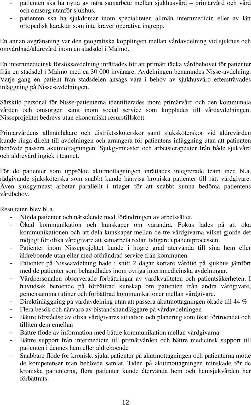 En annan avgränsning var den geografiska kopplingen mellan vårdavdelning vid sjukhus och omvårdnad/äldrevård inom en stadsdel i Malmö.