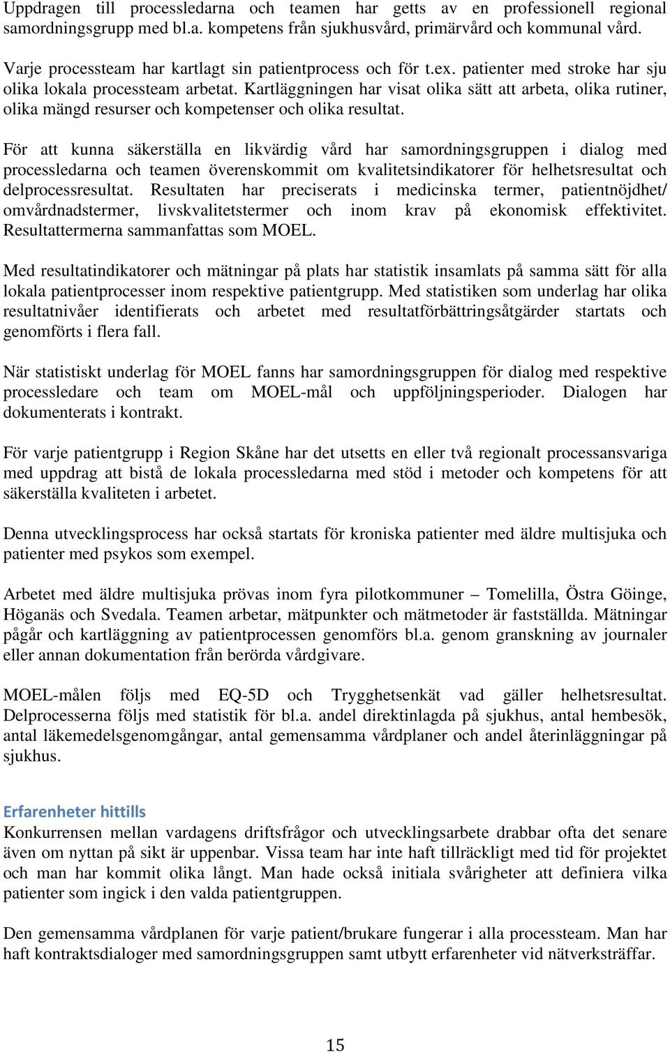 Kartläggningen har visat olika sätt att arbeta, olika rutiner, olika mängd resurser och kompetenser och olika resultat.