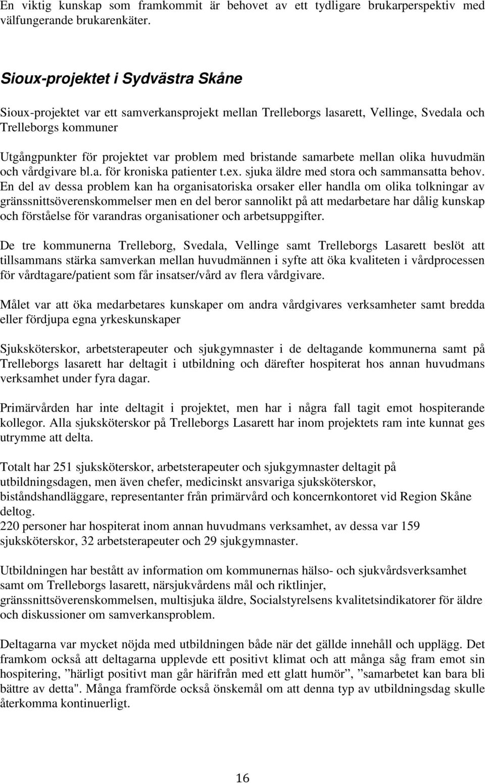 bristande samarbete mellan olika huvudmän och vårdgivare bl.a. för kroniska patienter t.ex. sjuka äldre med stora och sammansatta behov.