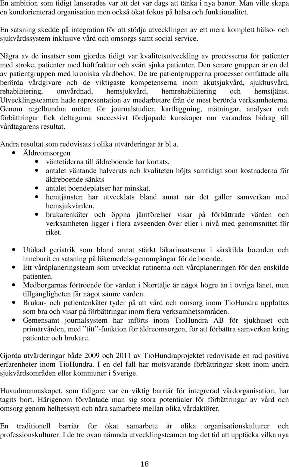 Några av de insatser som gjordes tidigt var kvalitetsutveckling av processerna för patienter med stroke, patienter med höftfraktur och svårt sjuka patienter.