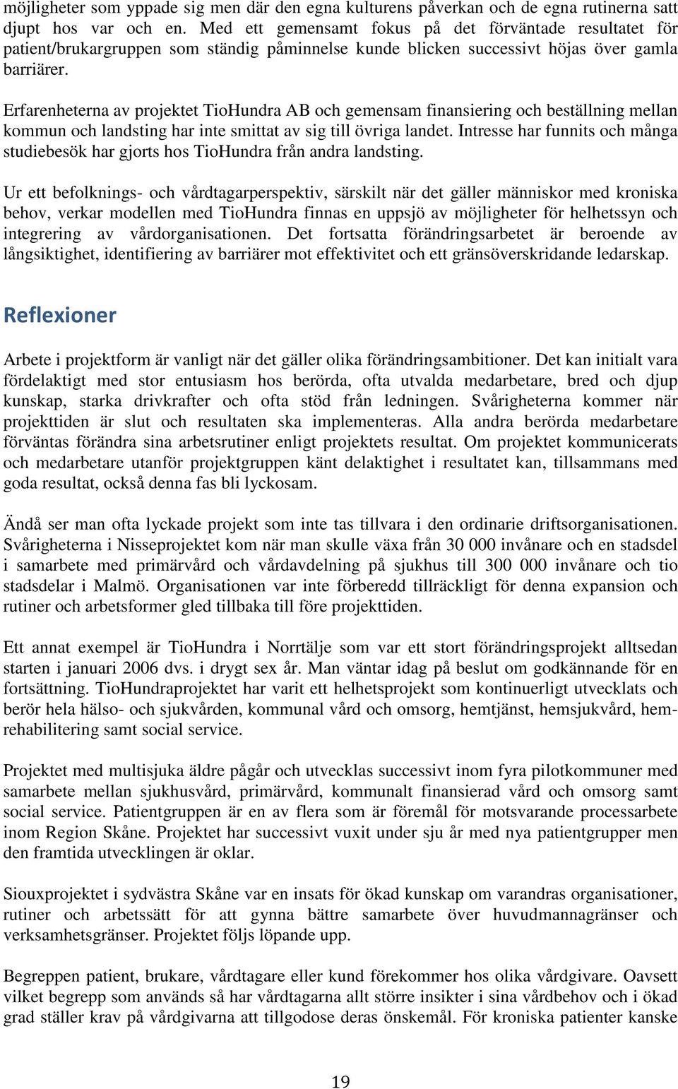 Erfarenheterna av projektet TioHundra AB och gemensam finansiering och beställning mellan kommun och landsting har inte smittat av sig till övriga landet.