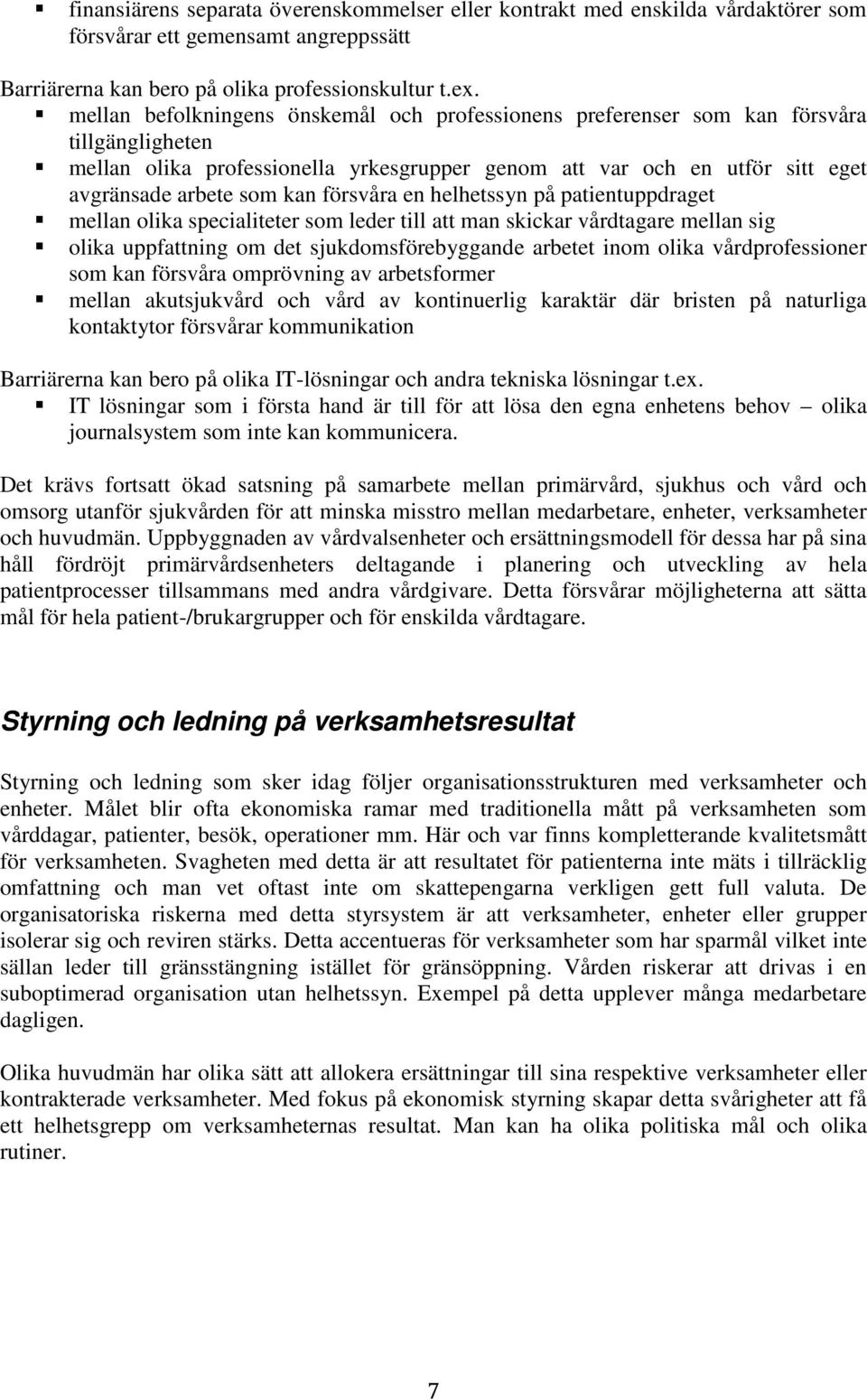 försvåra en helhetssyn på patientuppdraget mellan olika specialiteter som leder till att man skickar vårdtagare mellan sig olika uppfattning om det sjukdomsförebyggande arbetet inom olika