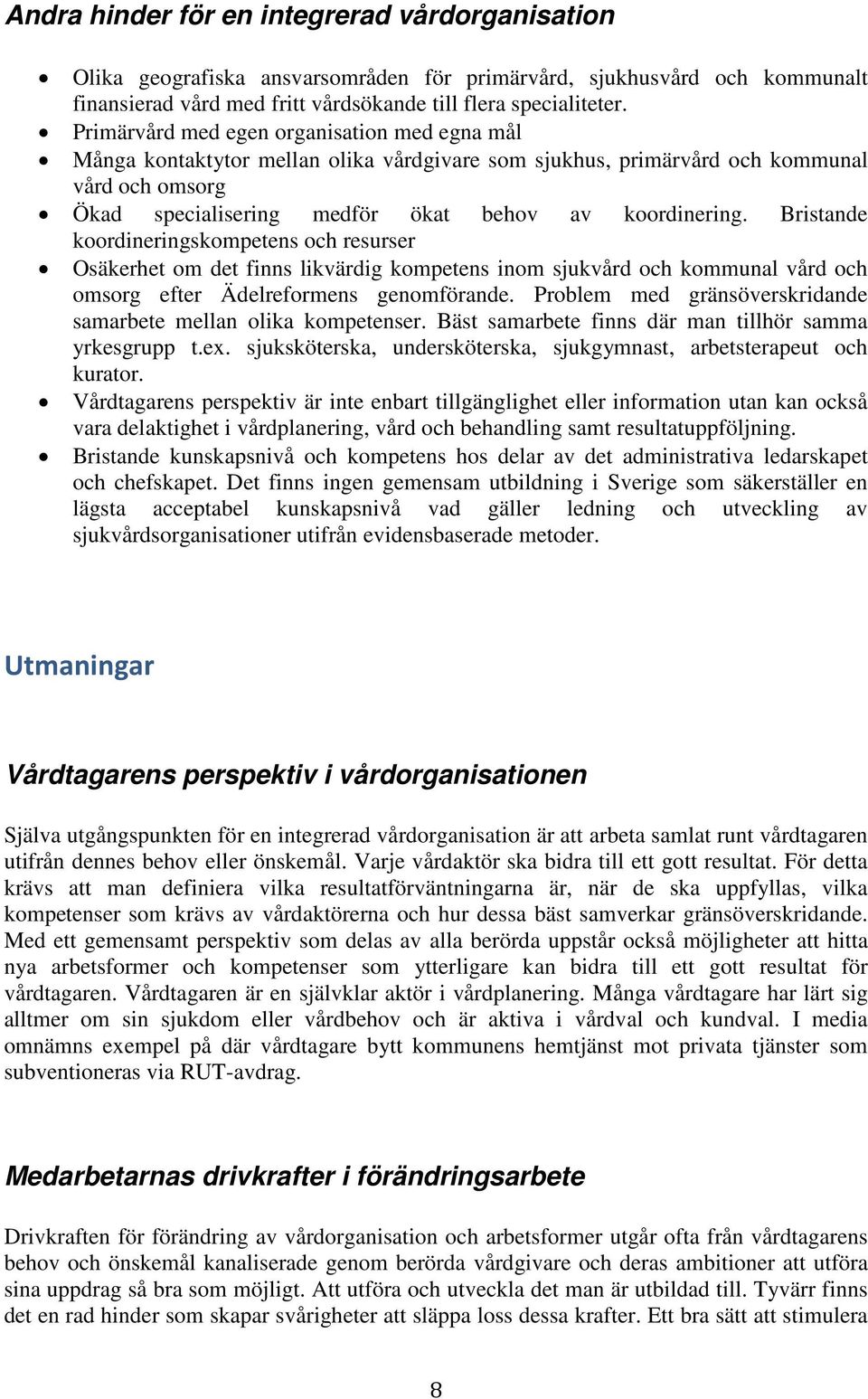 Bristande koordineringskompetens och resurser Osäkerhet om det finns likvärdig kompetens inom sjukvård och kommunal vård och omsorg efter Ädelreformens genomförande.