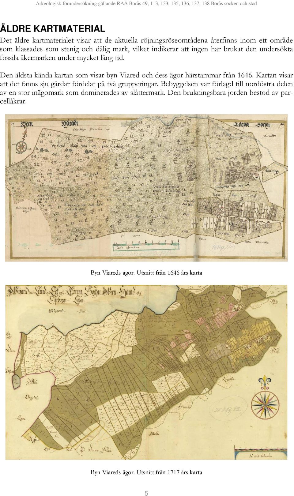 Den äldsta kända kartan som visar byn Viared och dess ägor härstammar från 1646. Kartan visar att det fanns sju gårdar fördelat på två grupperingar.