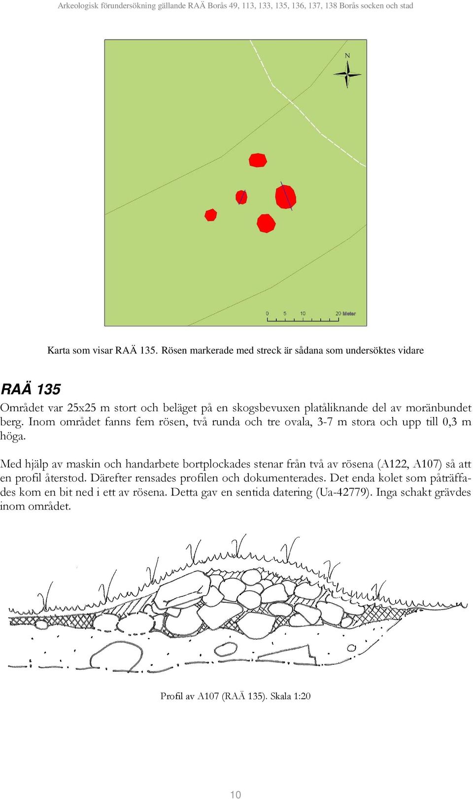 moränbundet berg. Inom området fanns fem rösen, två runda och tre ovala, 3-7 m stora och upp till 0,3 m höga.