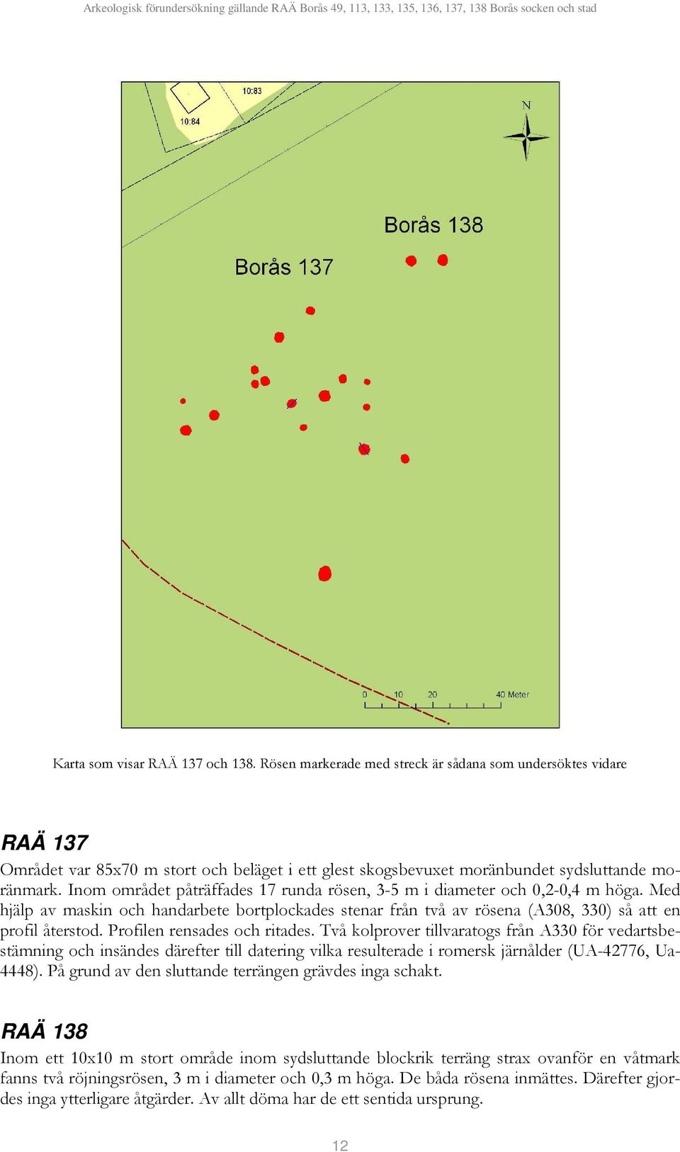 Profilen rensades och ritades. Två kolprover tillvaratogs från A330 för vedartsbestämning och insändes därefter till datering vilka resulterade i romersk järnålder (UA-42776, Ua- 4448).