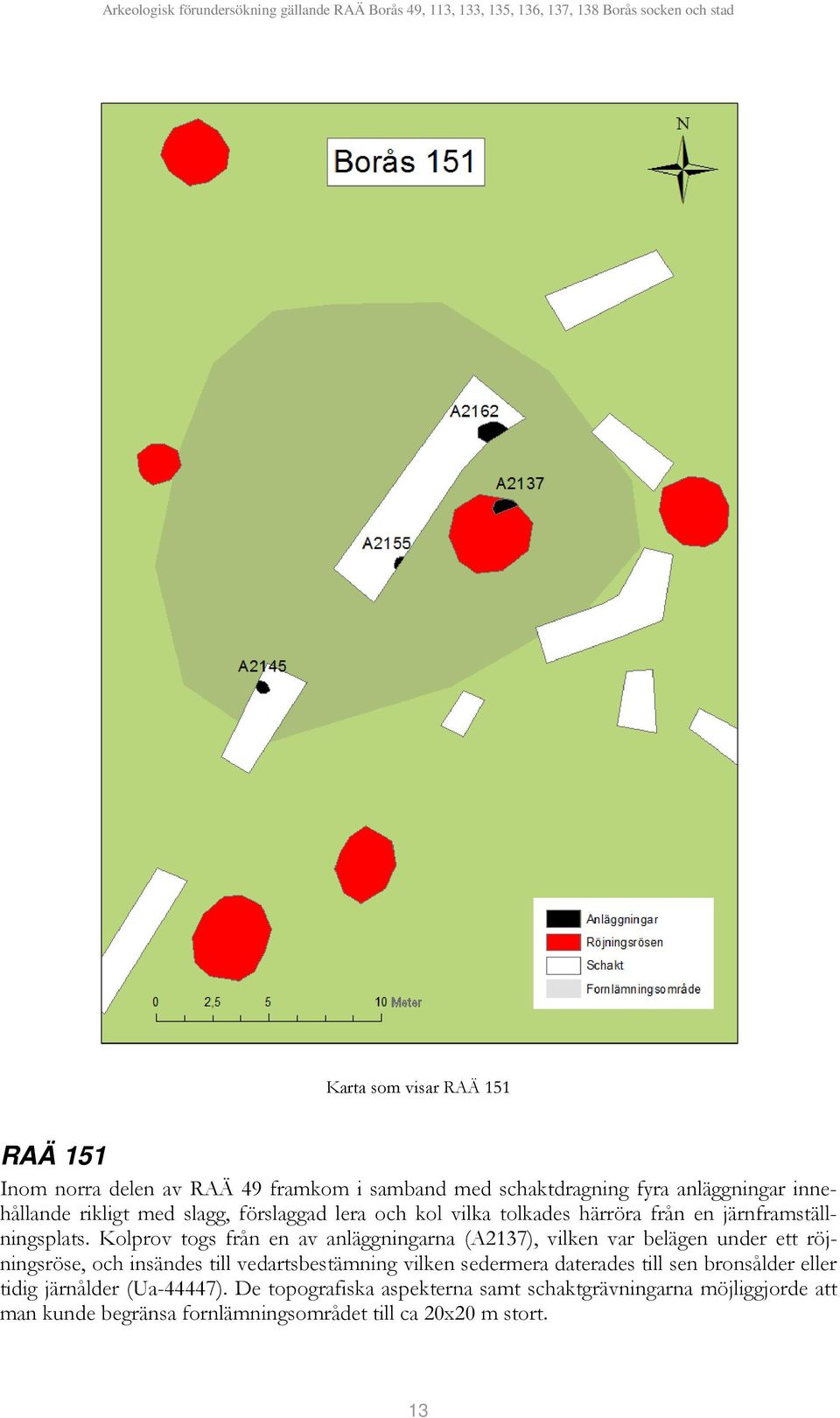 Kolprov togs från en av anläggningarna (A2137), vilken var belägen under ett röjningsröse, och insändes till vedartsbestämning vilken