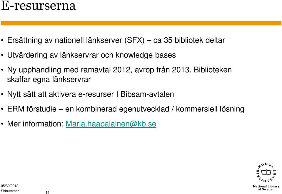 Biblioteken skaffar egna länkservrar Nytt sätt att aktivera e-resurser I Bibsam-avtalen ERM