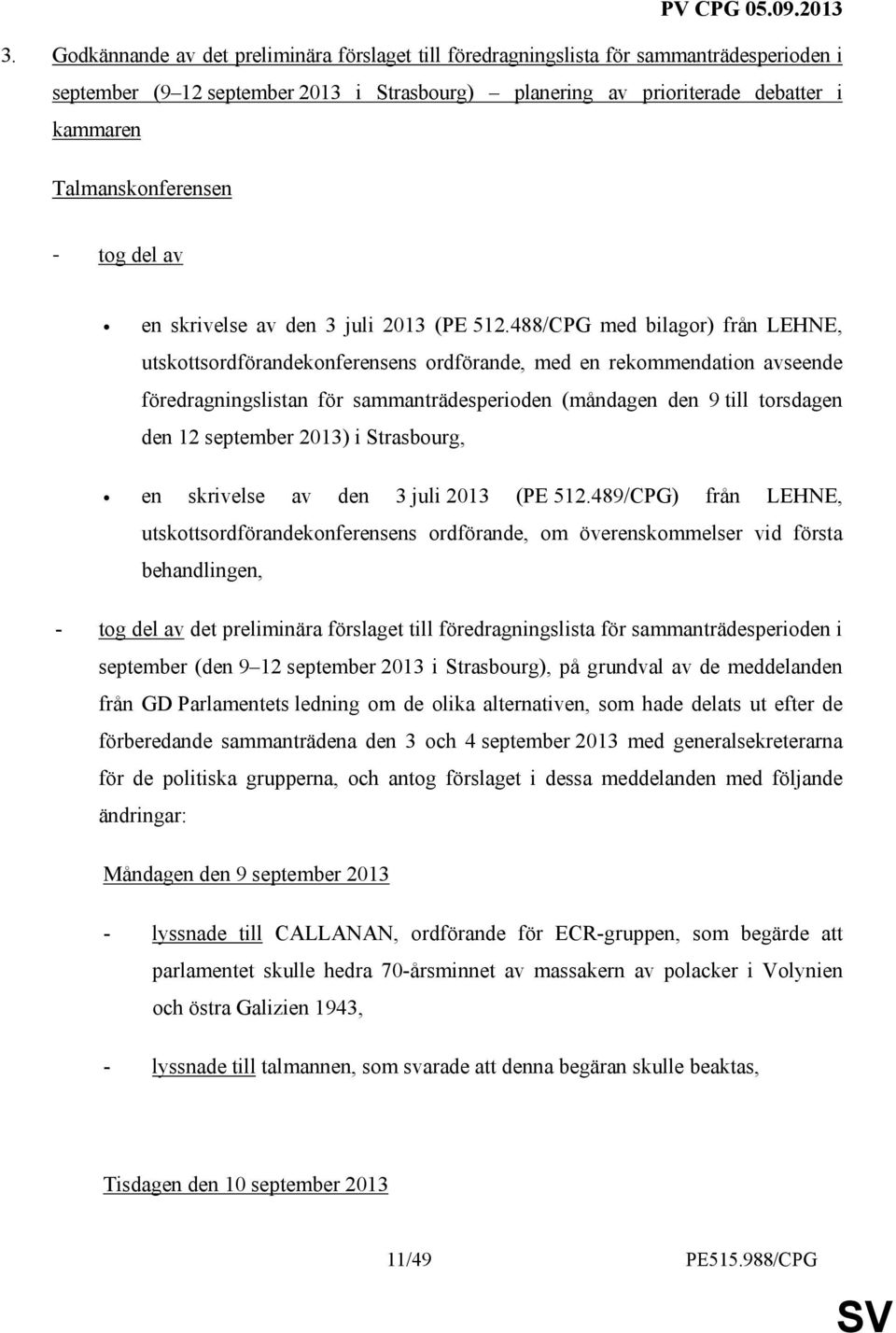 488/CPG med bilagor) från LEHNE, utskottsordförandekonferensens ordförande, med en rekommendation avseende föredragningslistan för sammanträdesperioden (måndagen den 9 till torsdagen den 12 september