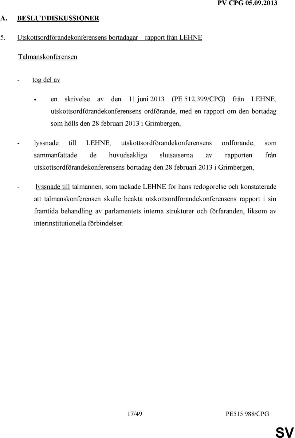 ordförande, som sammanfattade de huvudsakliga slutsatserna av rapporten från utskottsordförandekonferensens bortadag den 28 februari 2013 i Grimbergen, - lyssnade till talmannen, som tackade LEHNE