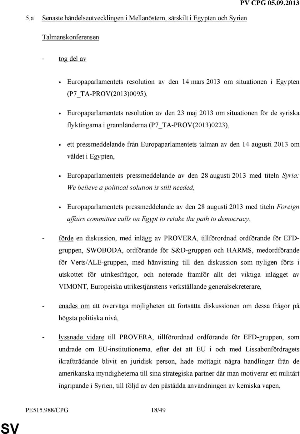 flyktingarna i grannländerna (P7_TA-PROV(2013)0223), ett pressmeddelande från Europaparlamentets talman av den 14 augusti 2013 om våldet i Egypten, Europaparlamentets pressmeddelande av den 28